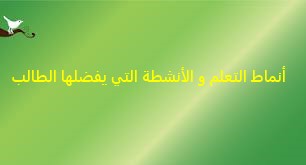أنماط التعلم والأنشطة التي يفضلها الطالب