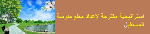 استراتيجيات مقترحة لإعداد المعلم في مدرسة المستقبل